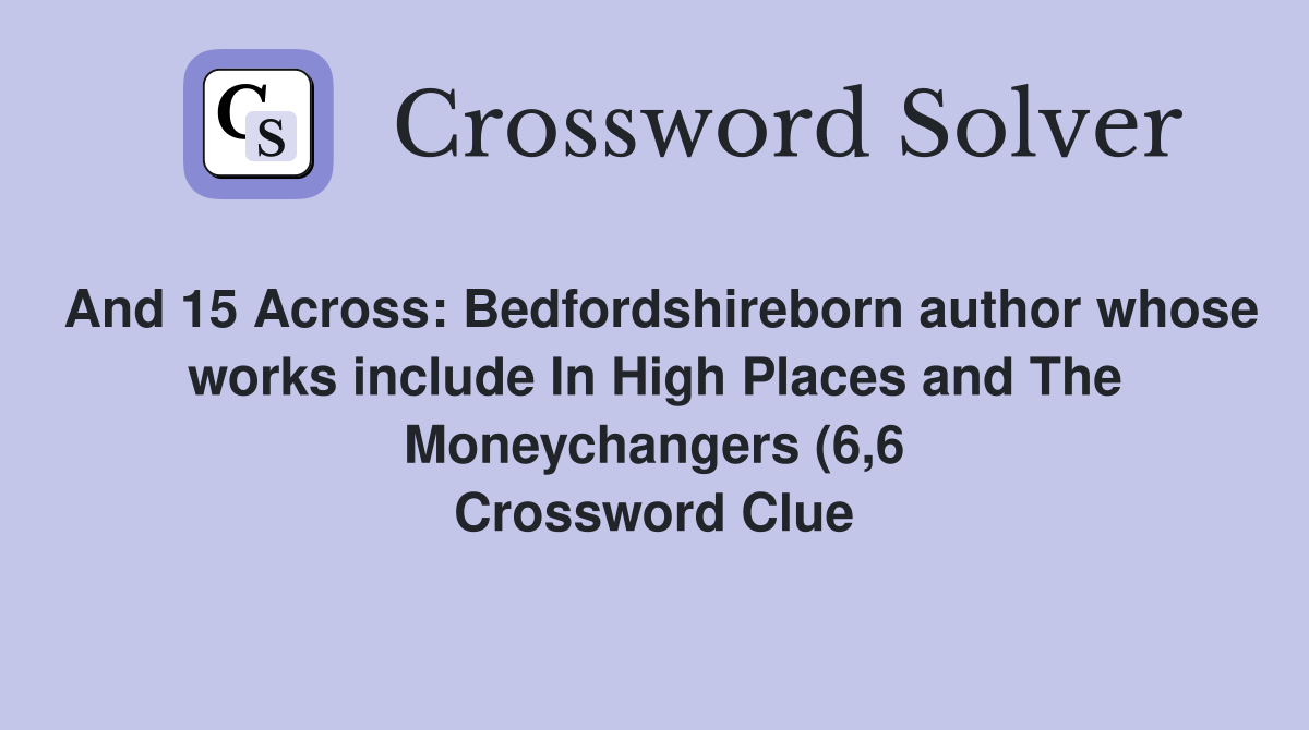 And 15 Across: Bedfordshireborn author whose works include In High And 15 Across: Bedfordshireborn author whose works include In High