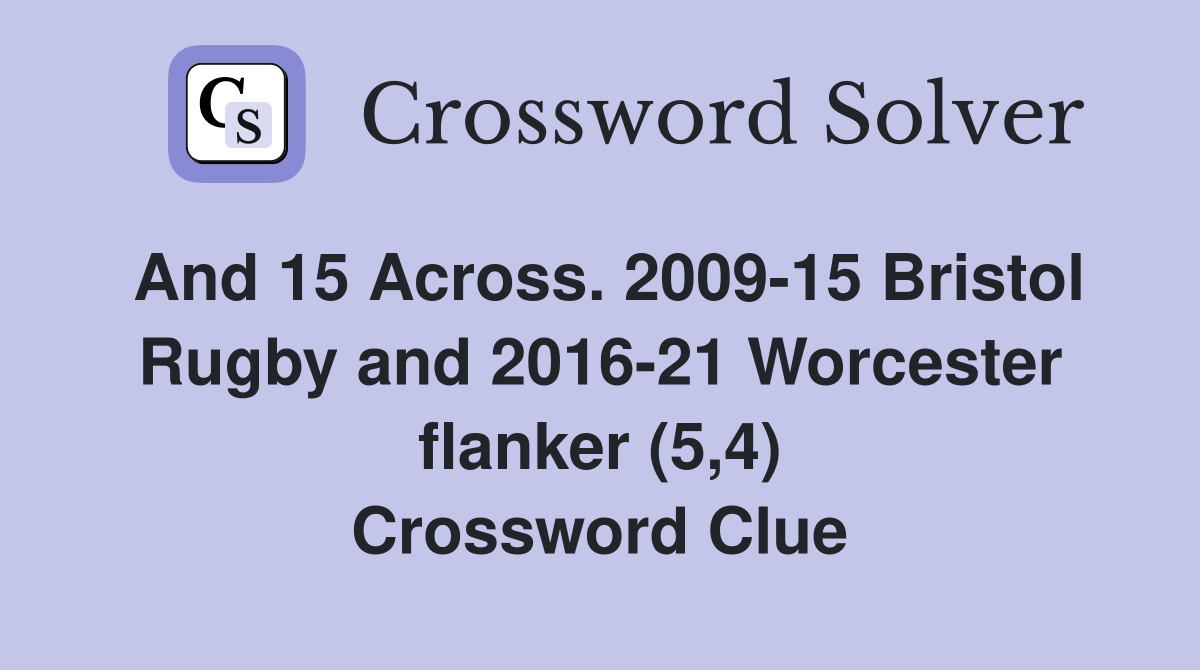 And 15 Across. 2009-15 Bristol Rugby and 2016-21 Worcester flanker (5,4) Crossword Clue