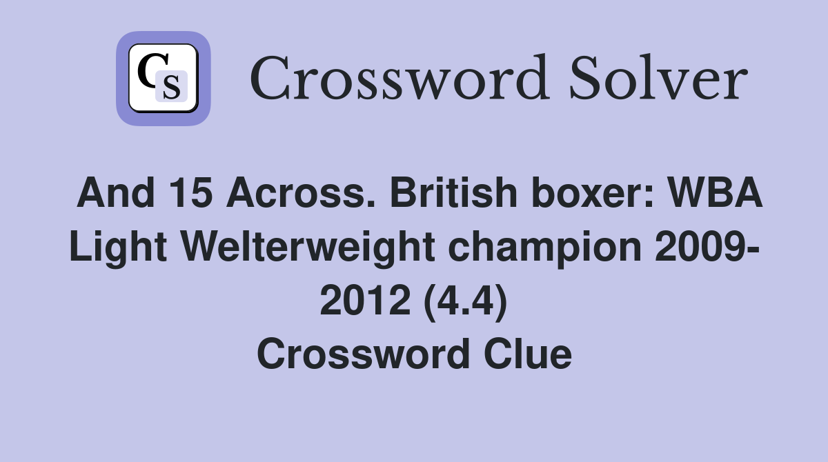 And 15 Across. British boxer: WBA Light Welterweight champion 2009- 2012 (4.4) Crossword Clue