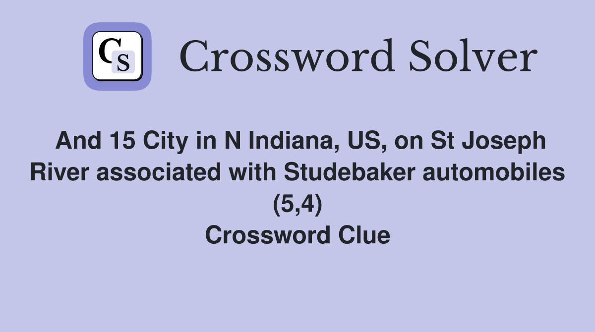 And 15 City in N Indiana, US, on St Joseph River associated with Studebaker automobiles (5,4) Crossword Clue