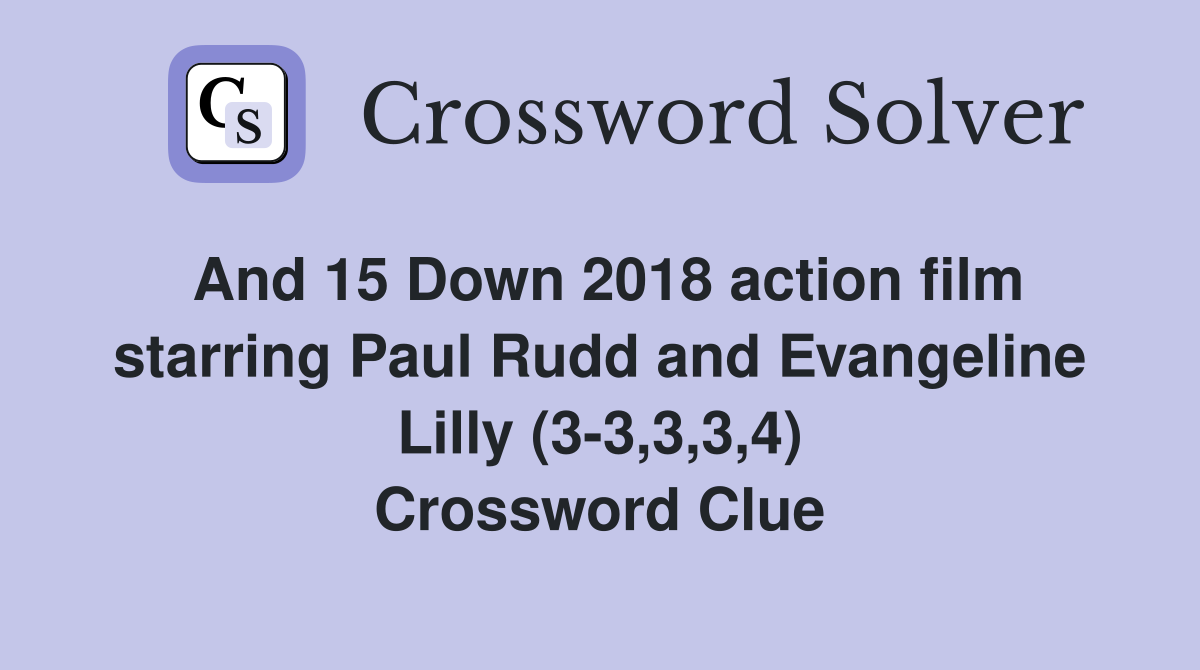 And 15 Down 2018 action film starring Paul Rudd and Evangeline Lilly (3-3,3,3,4) Crossword Clue