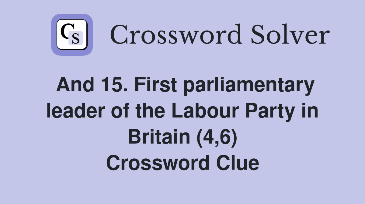 And 15. First parliamentary leader of the Labour Party in Britain (4,6) Crossword Clue