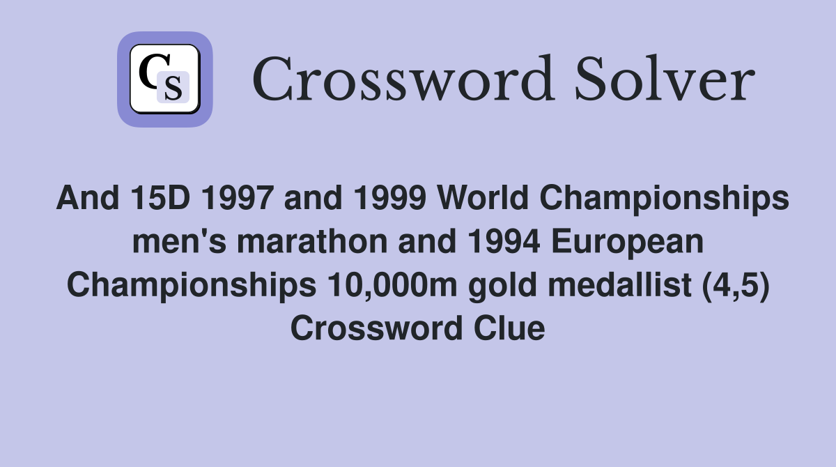 And 15D 1997 and 1999 World Championships men's marathon and 1994 European Championships 10,000m gold medallist (4,5) Crossword Clue