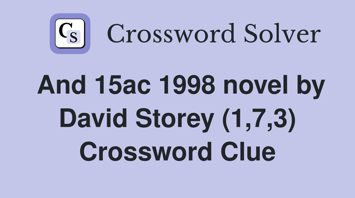 And 15ac 1998 novel by David Storey (1,7,3) Crossword Clue