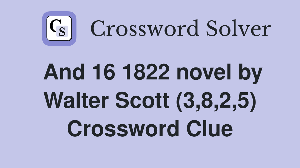 And 16 1822 novel by Walter Scott (3,8,2,5) Crossword Clue