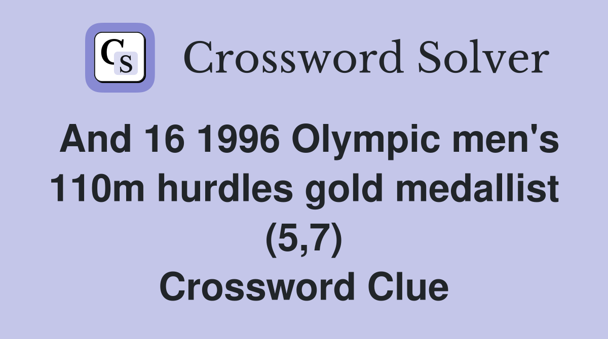 And 16 1996 Olympic men's 110m hurdles gold medallist (5,7) Crossword Clue