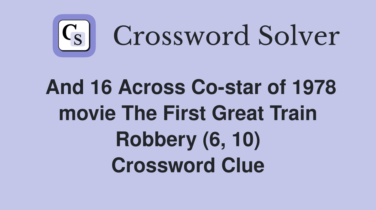 And 16 Across Co-star of 1978 movie The First Great Train Robbery (6, 10) Crossword Clue