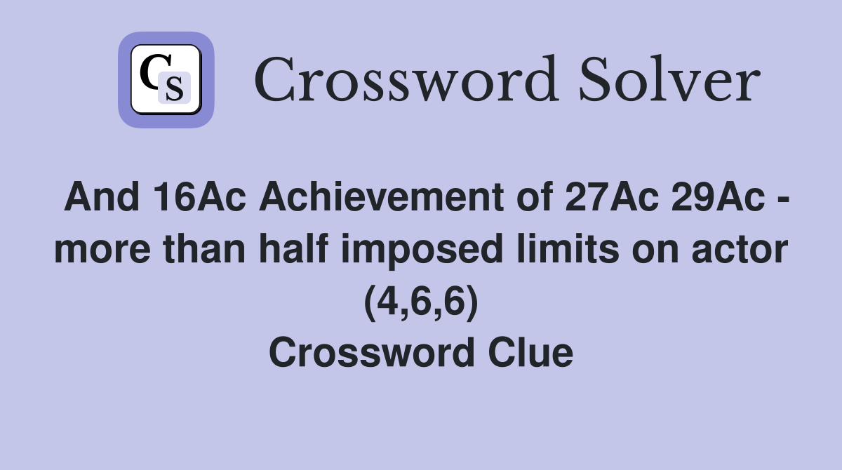 And 16Ac Achievement of 27Ac 29Ac - more than half imposed limits on actor (4,6,6) Crossword Clue