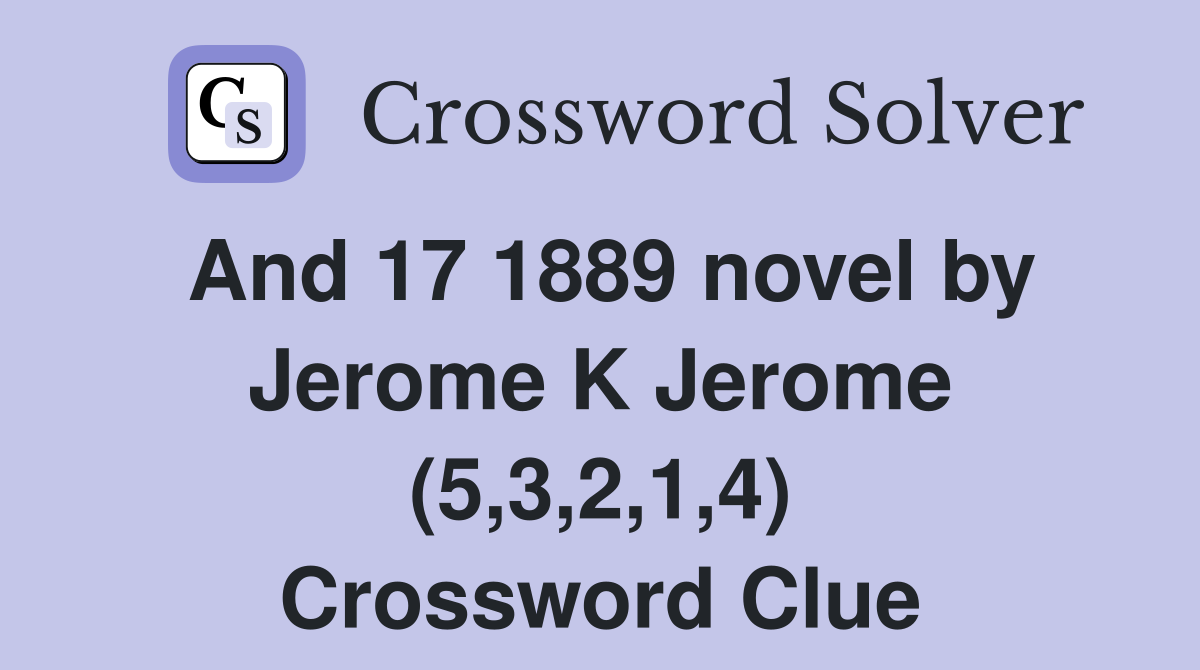 And 17 1889 novel by Jerome K Jerome (5,3,2,1,4) Crossword Clue