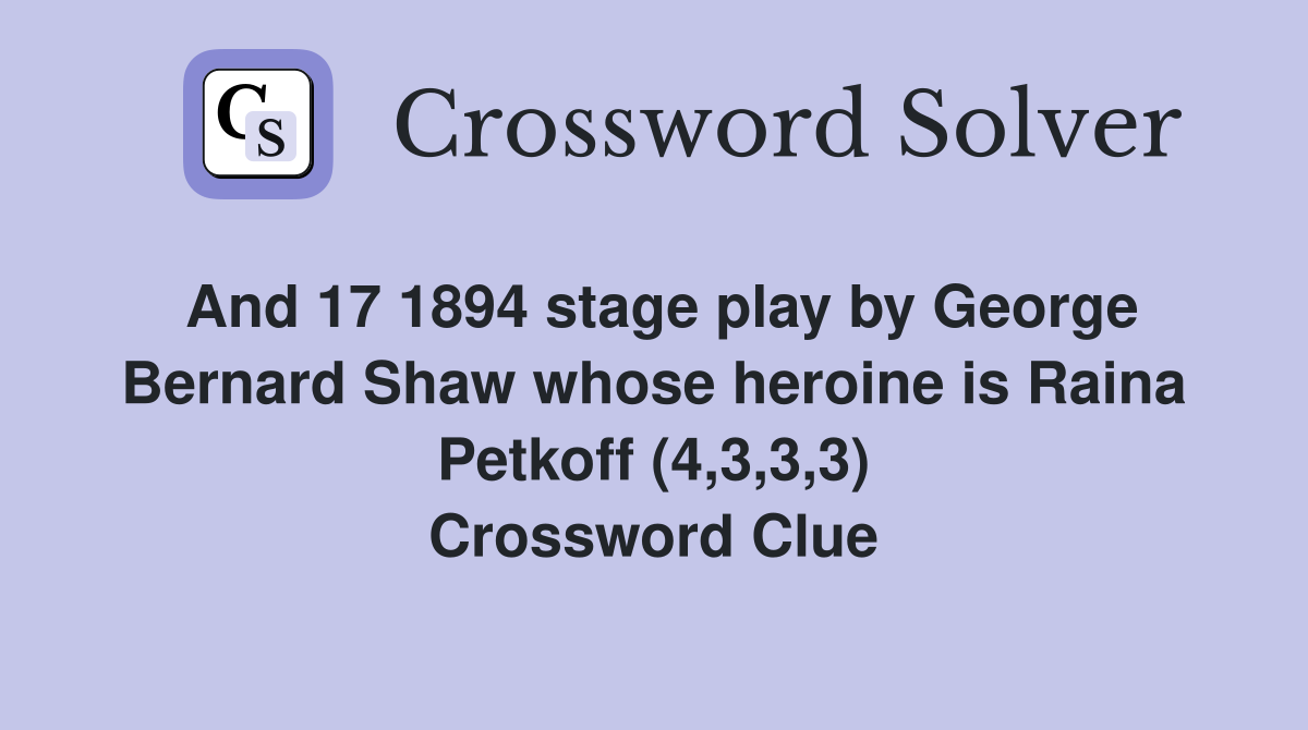 And 17 1894 stage play by George Bernard Shaw whose heroine is Raina Petkoff (4,3,3,3) Crossword Clue