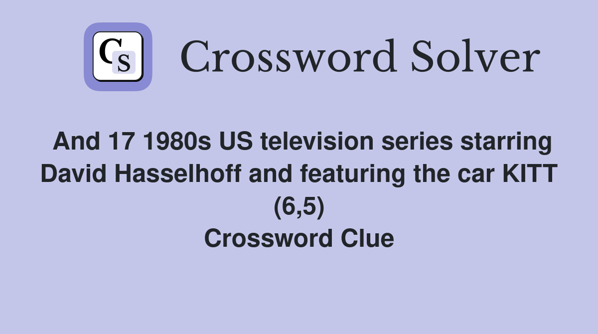 And 17 1980s US television series starring David Hasselhoff and featuring the car KITT (6,5) Crossword Clue