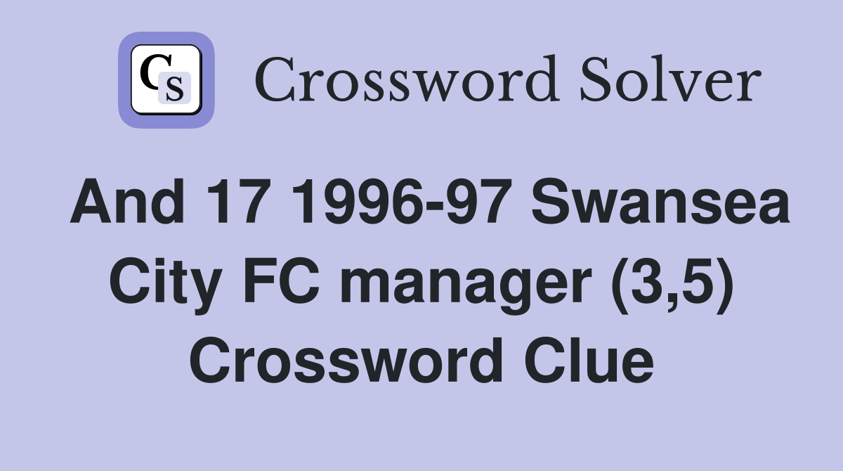 And 17 1996-97 Swansea City FC manager (3,5) Crossword Clue