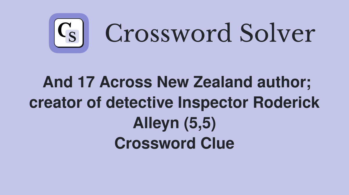 And 17 Across New Zealand author; creator of detective Inspector Roderick Alleyn (5,5) Crossword Clue