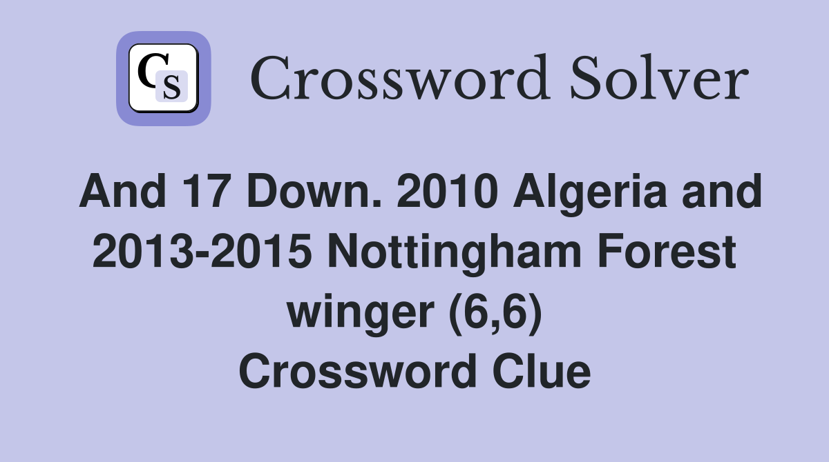 And 17 Down. 2010 Algeria and 2013-2015 Nottingham Forest winger (6,6) Crossword Clue