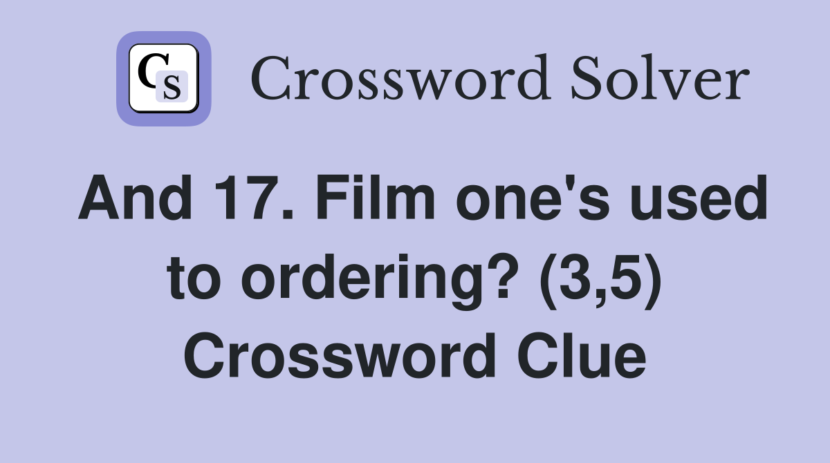And 17. Film one's used to ordering? (3,5) Crossword Clue