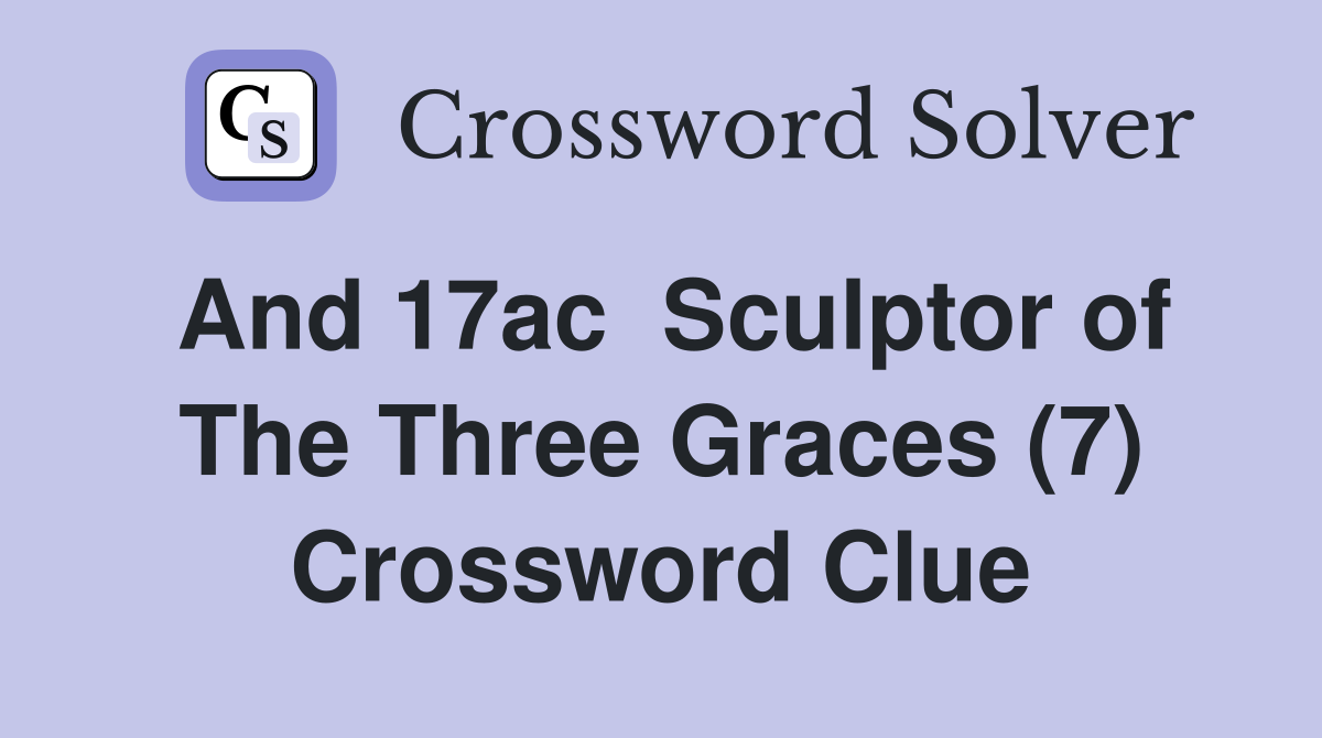 And 17ac  Sculptor of The Three Graces (7) Crossword Clue