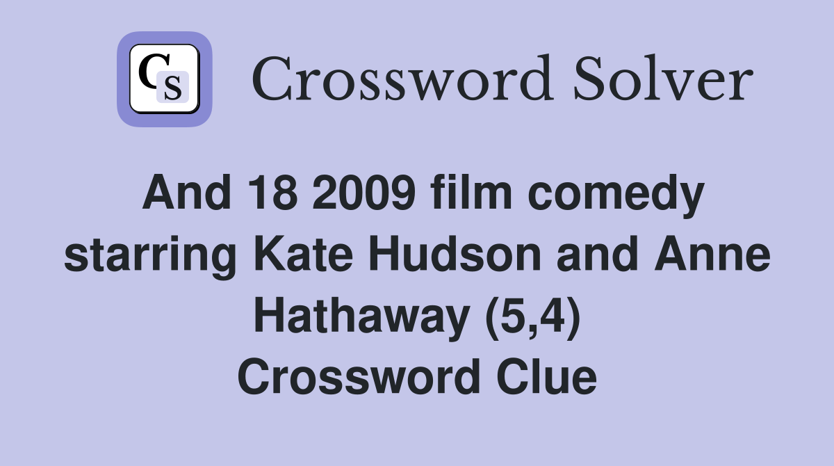 And 18 2009 film comedy starring Kate Hudson and Anne Hathaway (5,4) Crossword Clue