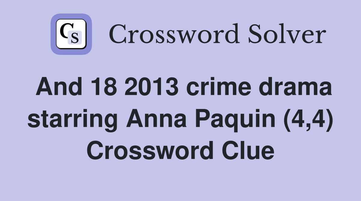 And 18 2013 crime drama starring Anna Paquin (4,4) Crossword Clue