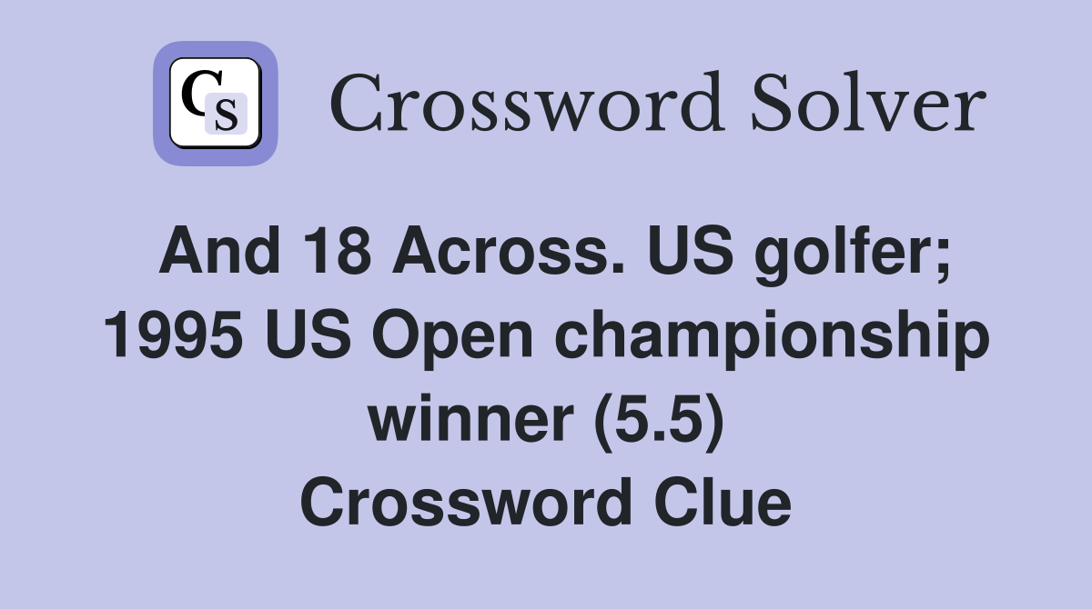 And 18 Across. US golfer; 1995 US Open championship winner (5.5) Crossword Clue