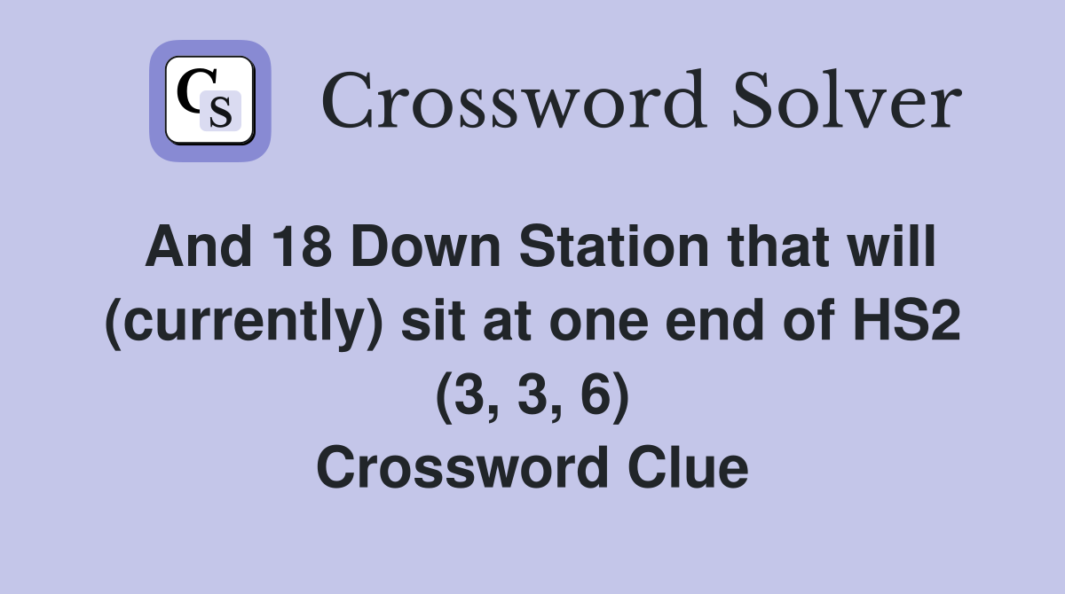 And 18 Down Station that will (currently) sit at one end of HS2 (3, 3, 6) Crossword Clue