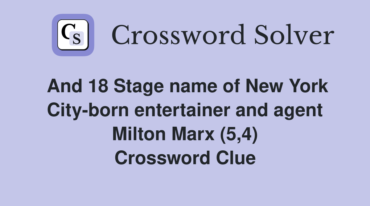 And 18 Stage name of New York City-born entertainer and agent Milton Marx (5,4) Crossword Clue