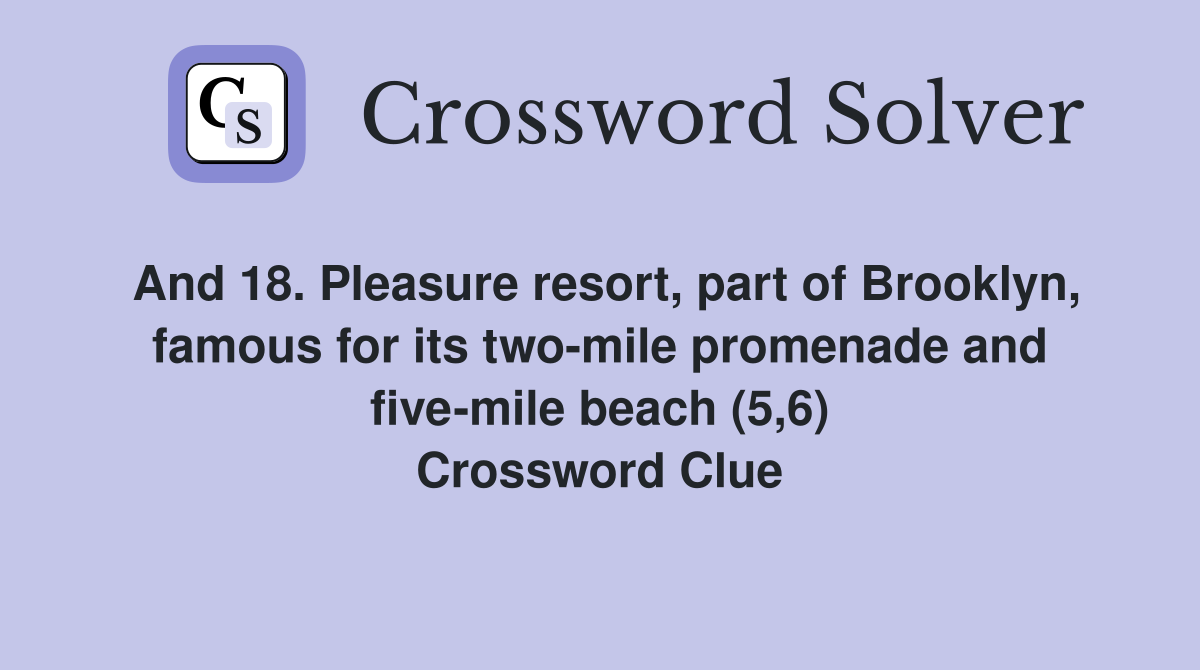 And 18. Pleasure resort, part of Brooklyn, famous for its two-mile promenade and five-mile beach (5,6) Crossword Clue