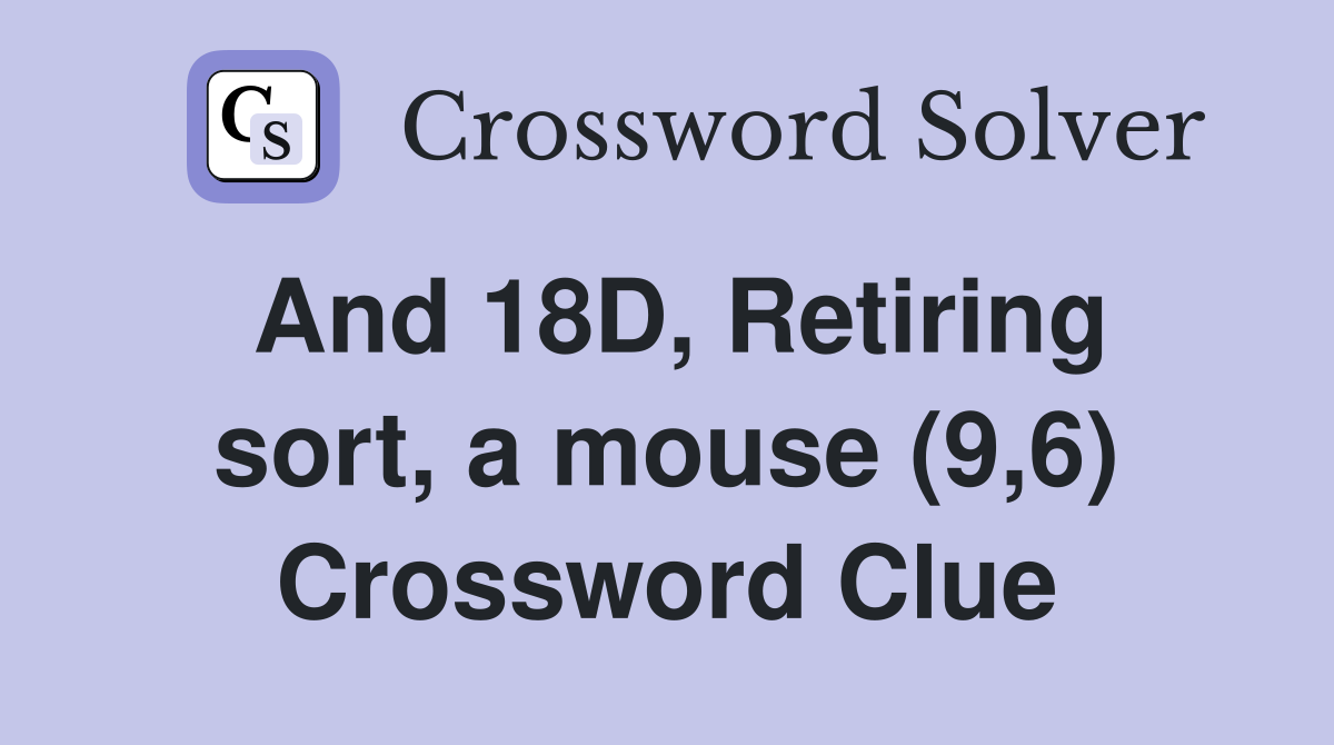 And 18D, Retiring sort, a mouse (9,6) Crossword Clue