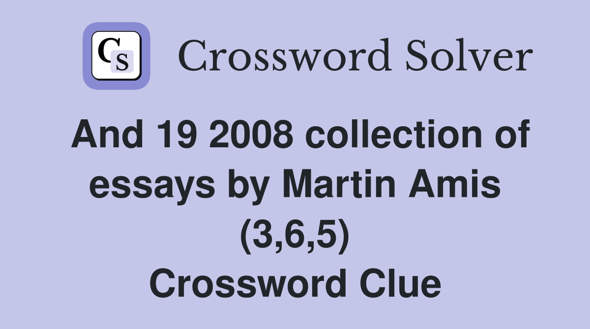 And 19 2008 collection of essays by Martin Amis (3,6,5) Crossword Clue