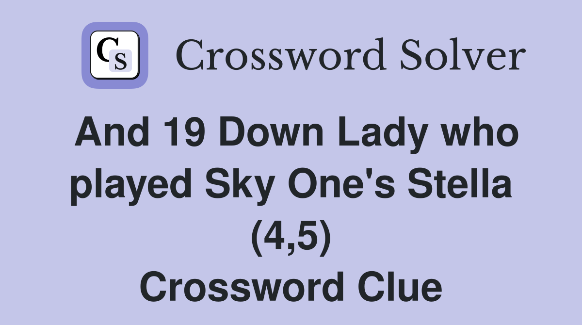 And 19 Down Lady who played Sky One's Stella (4,5) Crossword Clue