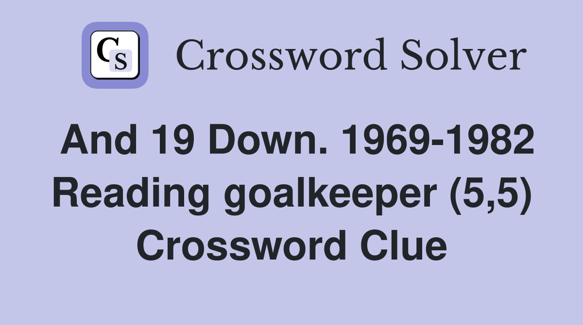 And 19 Down. 1969-1982 Reading goalkeeper (5,5) Crossword Clue