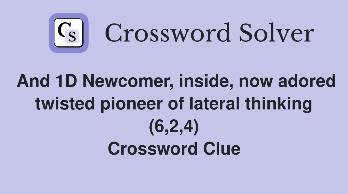 And 1D Newcomer, inside, now adored twisted pioneer of lateral thinking (6,2,4) Crossword Clue