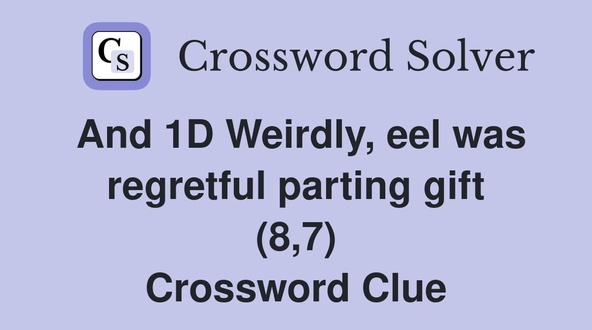 And 1D Weirdly, eel was regretful parting gift (8,7) Crossword Clue