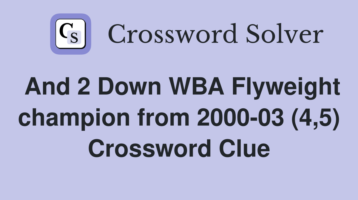 And 2 Down WBA Flyweight champion from 2000-03 (4,5) Crossword Clue