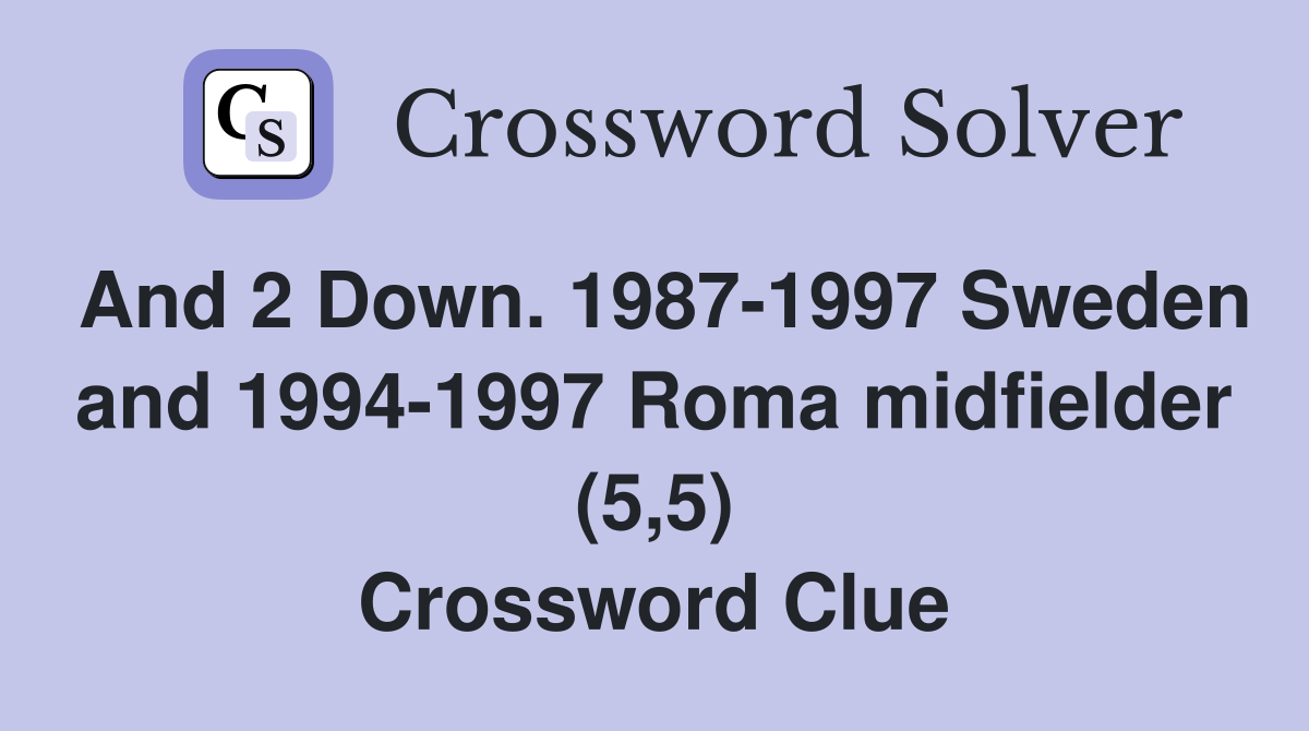And 2 Down. 1987-1997 Sweden and 1994-1997 Roma midfielder (5,5) Crossword Clue