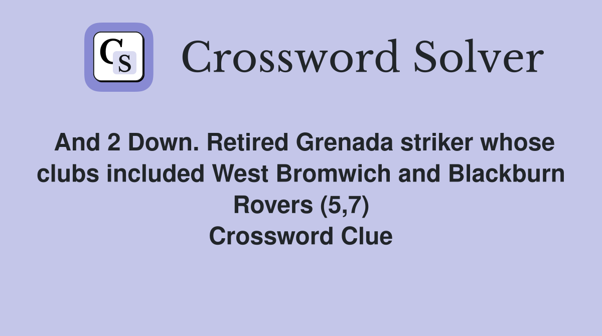 And 2 Down. Retired Grenada striker whose clubs included West Bromwich and Blackburn Rovers (5,7) Crossword Clue