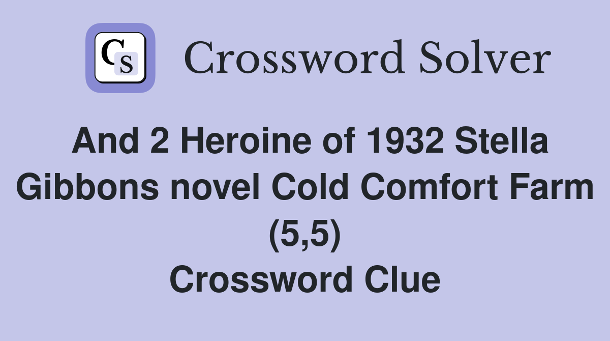 And 2 Heroine of 1932 Stella Gibbons novel Cold Comfort Farm (5,5) Crossword Clue
