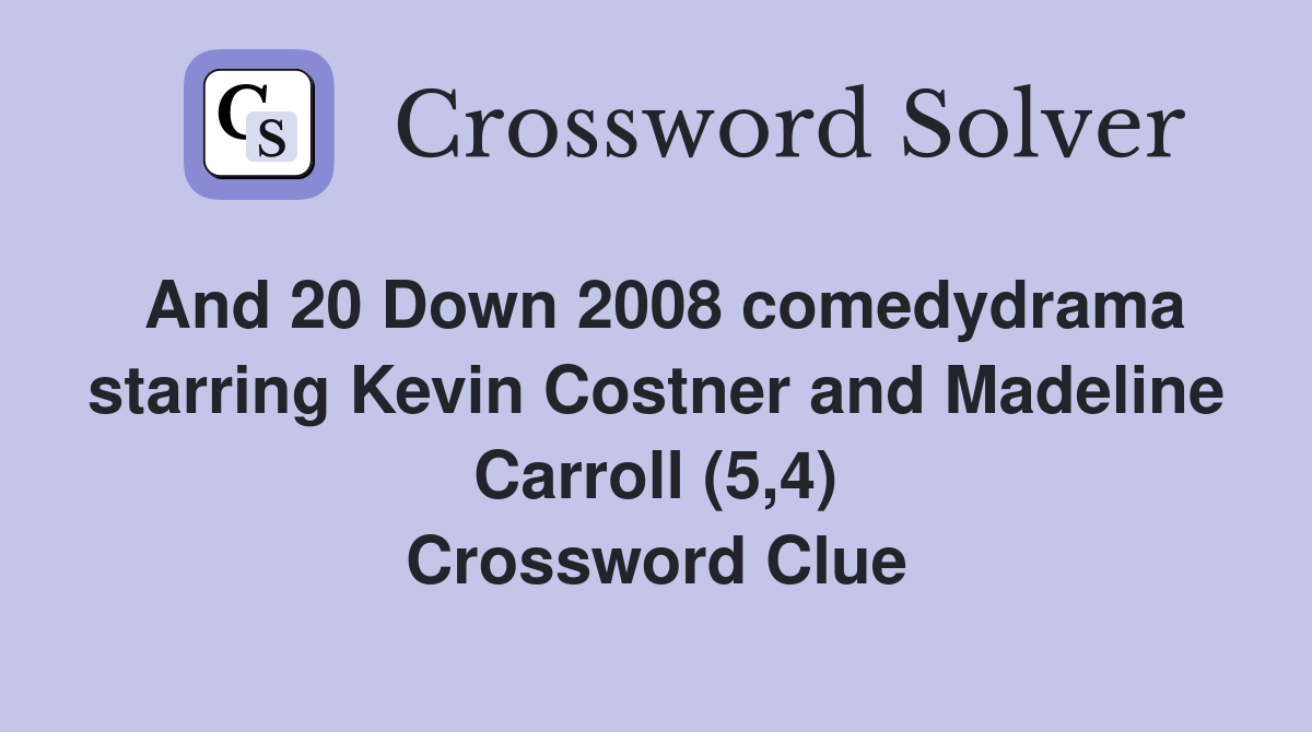 And 20 Down 2008 comedydrama starring Kevin Costner and Madeline Carroll (5,4) Crossword Clue