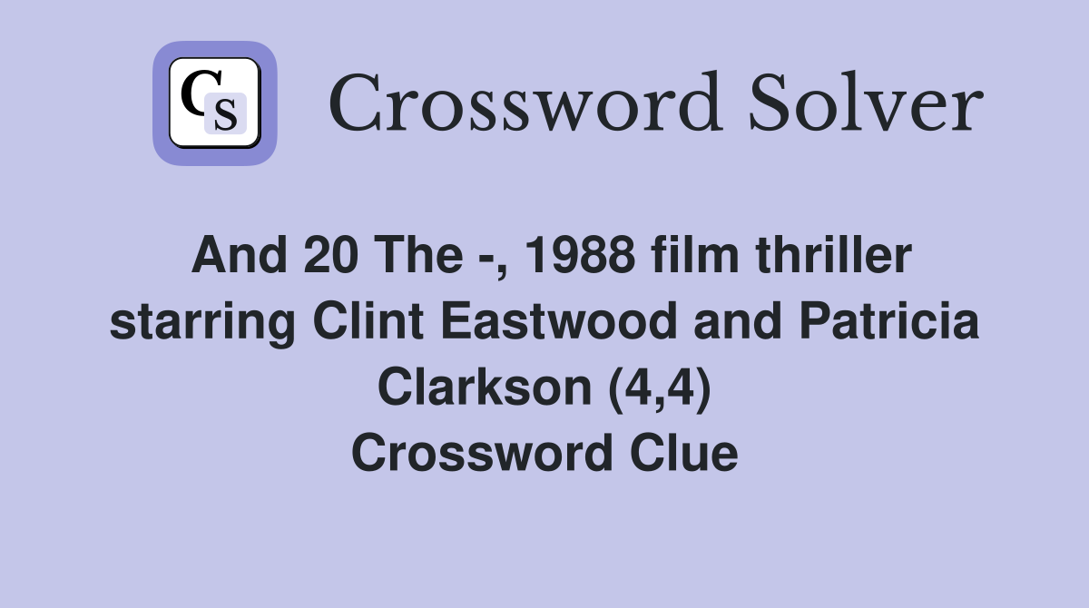 And 20 The -, 1988 film thriller starring Clint Eastwood and Patricia Clarkson (4,4) Crossword Clue