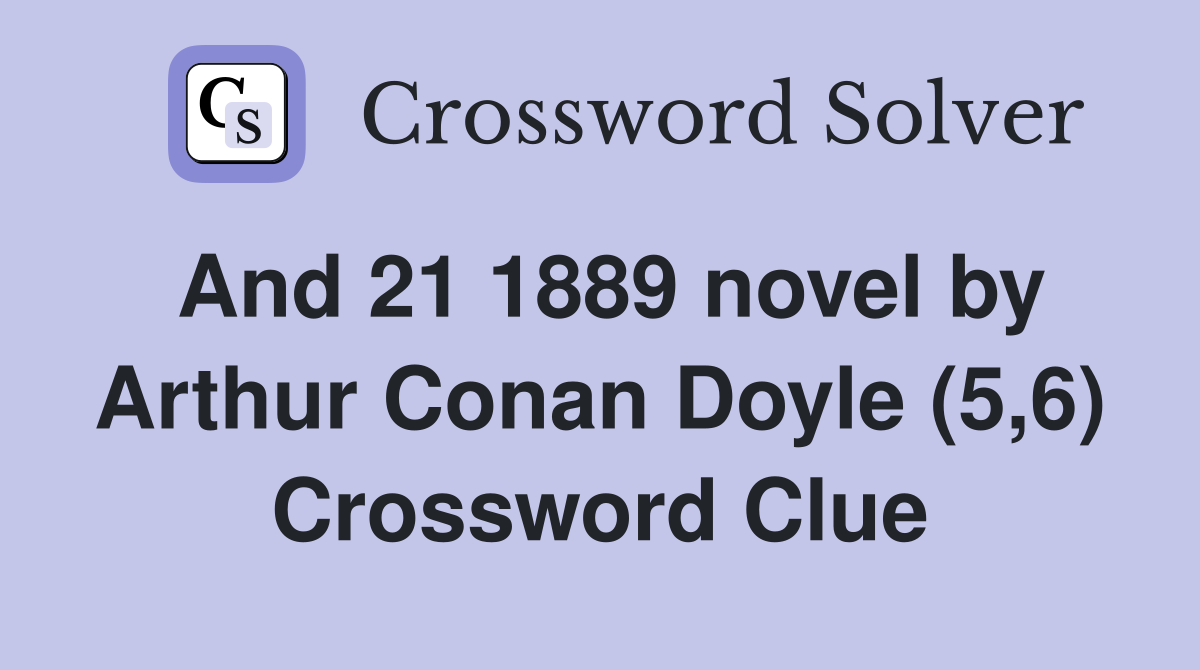 And 21 1889 novel by Arthur Conan Doyle (5,6) Crossword Clue