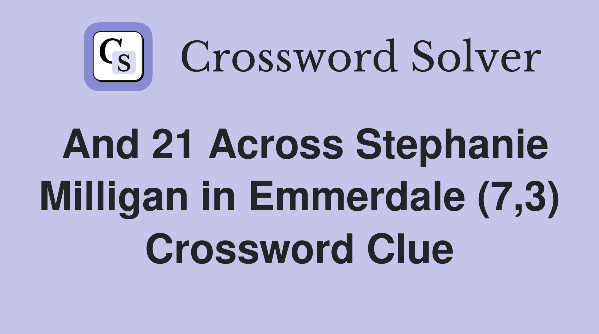 And 21 Across Stephanie Milligan in Emmerdale (7,3) Crossword Clue