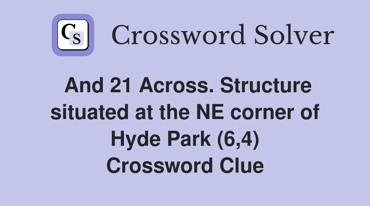 And 21 Across. Structure situated at the NE corner of Hyde Park (6,4) Crossword Clue