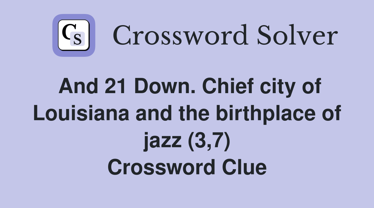 And 21 Down. Chief city of Louisiana and the birthplace of jazz (3,7) Crossword Clue