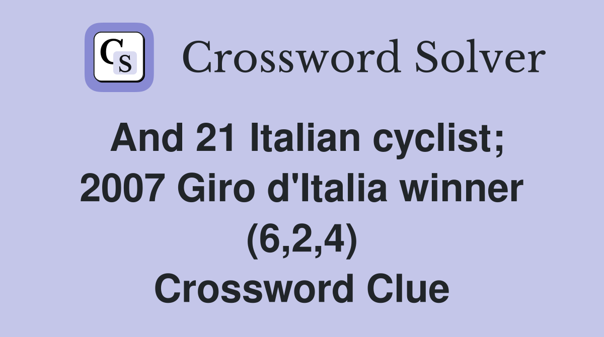 And 21 Italian cyclist; 2007 Giro d'Italia winner (6,2,4) Crossword Clue