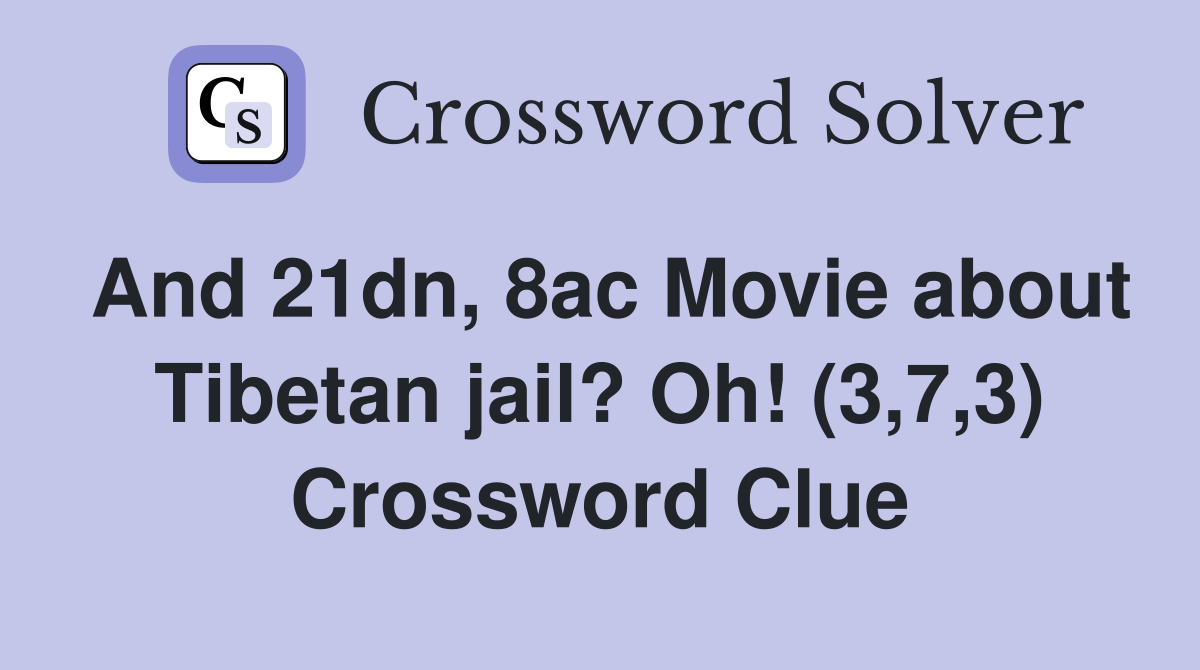 And 21dn, 8ac Movie about Tibetan jail? Oh! (3,7,3) Crossword Clue