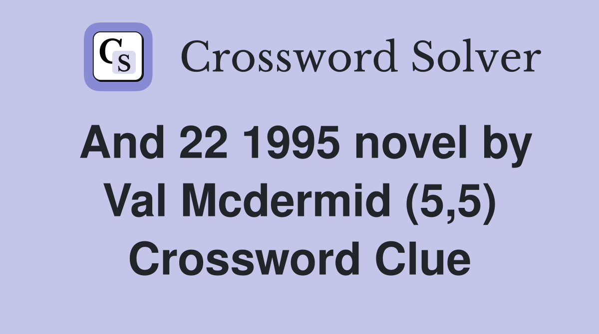 And 22 1995 novel by Val Mcdermid (5,5) Crossword Clue