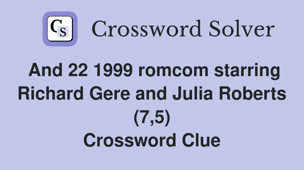 And 22 1999 romcom starring Richard Gere and Julia Roberts (7,5) Crossword Clue