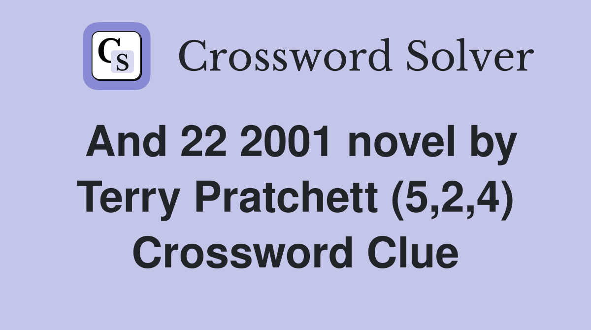 And 22 2001 novel by Terry Pratchett (5,2,4) Crossword Clue