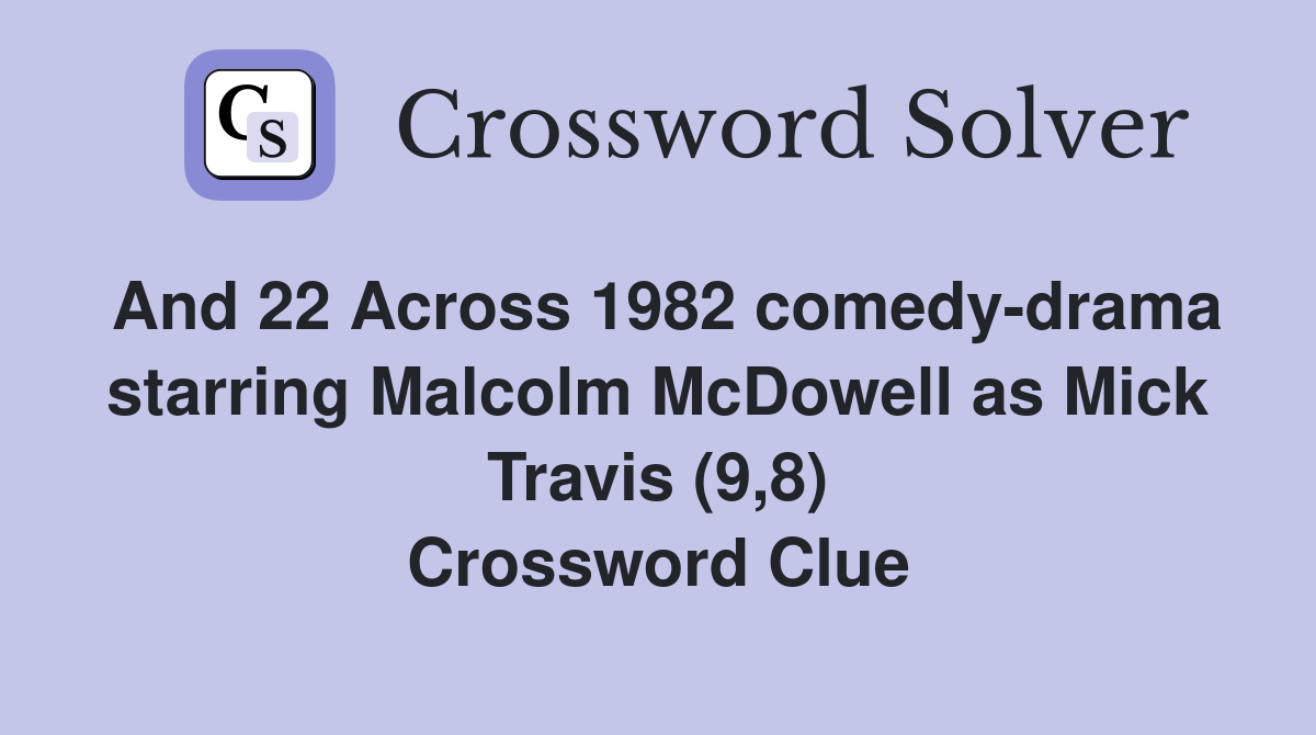 And 22 Across 1982 comedy-drama starring Malcolm McDowell as Mick Travis (9,8) Crossword Clue