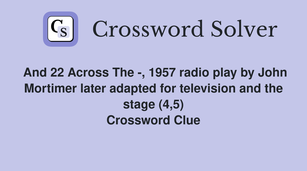 And 22 Across The -, 1957 radio play by John Mortimer later adapted for television and the stage (4,5) Crossword Clue