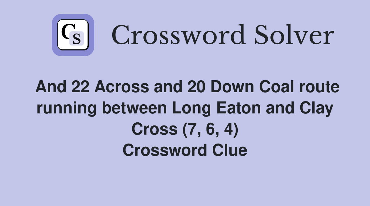 And 22 Across and 20 Down Coal route running between Long Eaton and Clay Cross (7, 6, 4) Crossword Clue